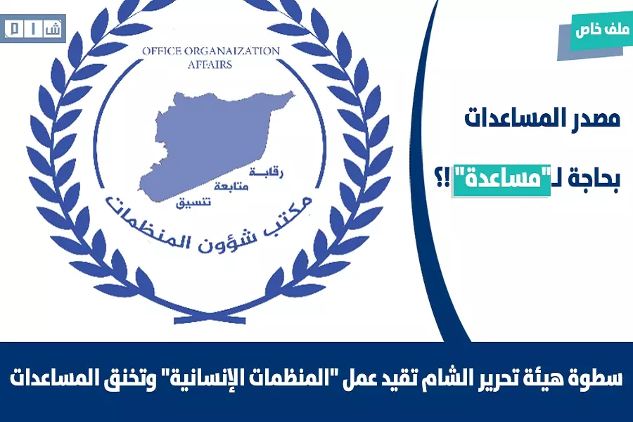 سطوة هيئة تحرير الشام تقيد عمل "المنظمات الإنسانية" وتخنق المساعدات ...